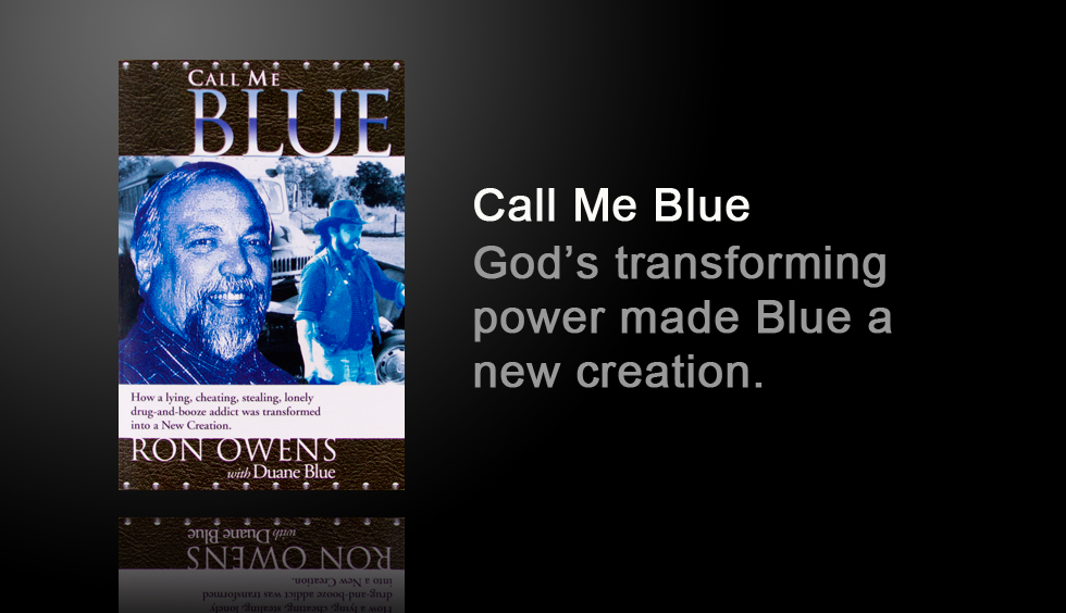 Call Me Blue: How a lying, stealing, cheating, lonely, drug and booze addict was transformed into a New Creation.